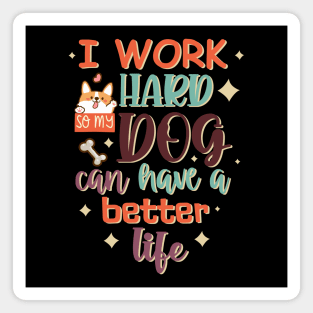 I Work Hard So My Dog Can Have A Better Life Magnet